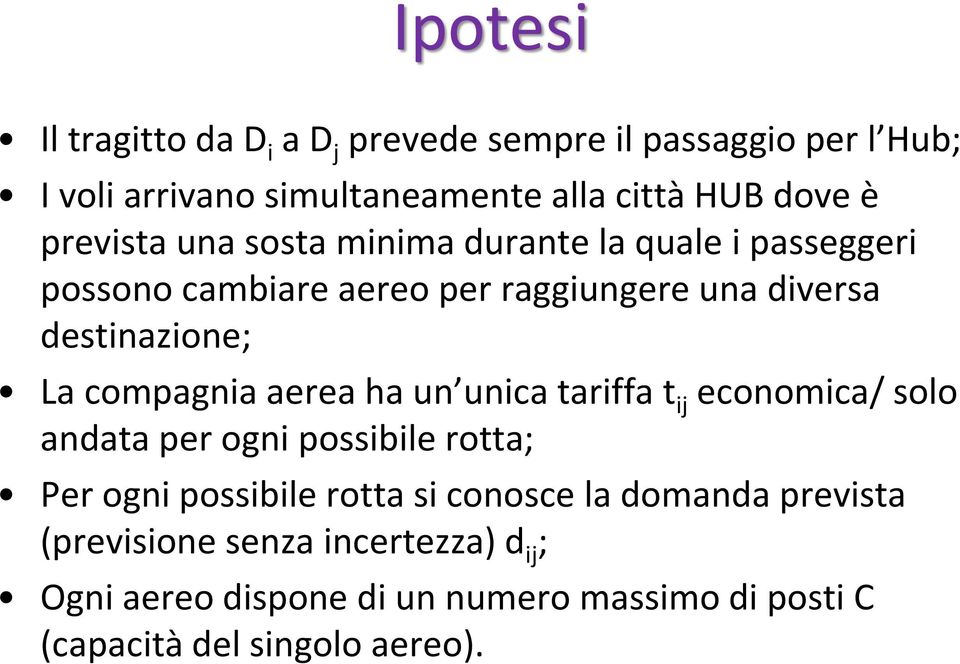 compagnia aerea ha un unica tariffa t ij economica/ solo andata per ogni possibile rotta; Per ogni possibile rotta si conosce la