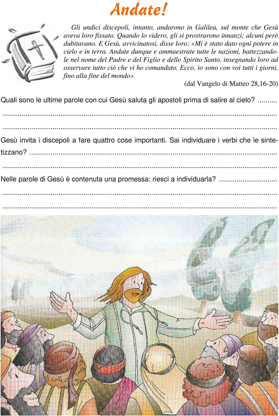 Andate dunque e ammaestrate tutte le nazioni, battezzandole nel nome del Padre e del Figlio e dello Spirito Santo, insegnando loro ad osservare tutto ciò che vi ho comandato.