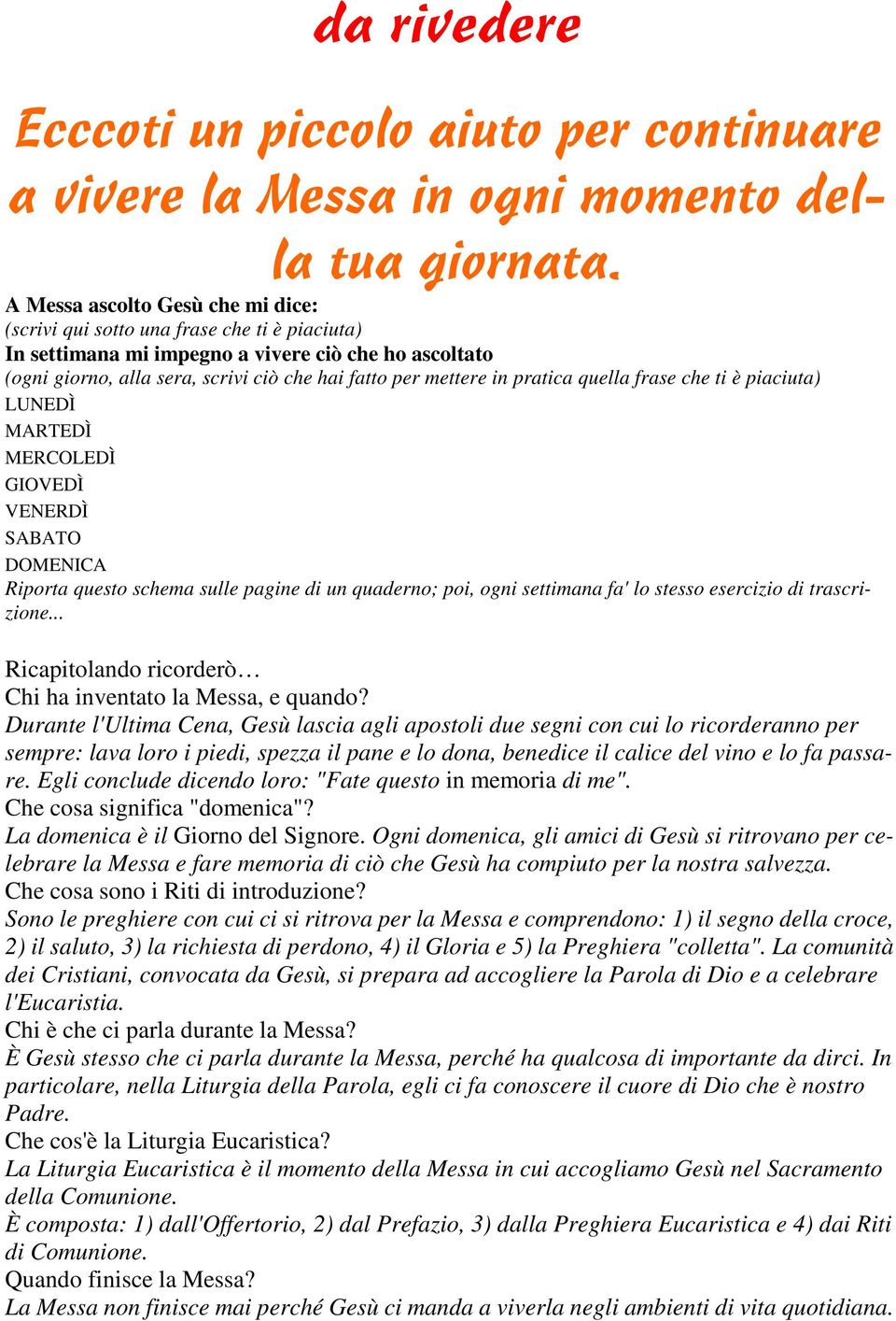 pratica quella frase che ti è piaciuta) LUNEDÌ MARTEDÌ MERCOLEDÌ GIOVEDÌ VENERDÌ SABATO DOMENICA Riporta questo schema sulle pagine di un quaderno; poi, ogni settimana fa' lo stesso esercizio di