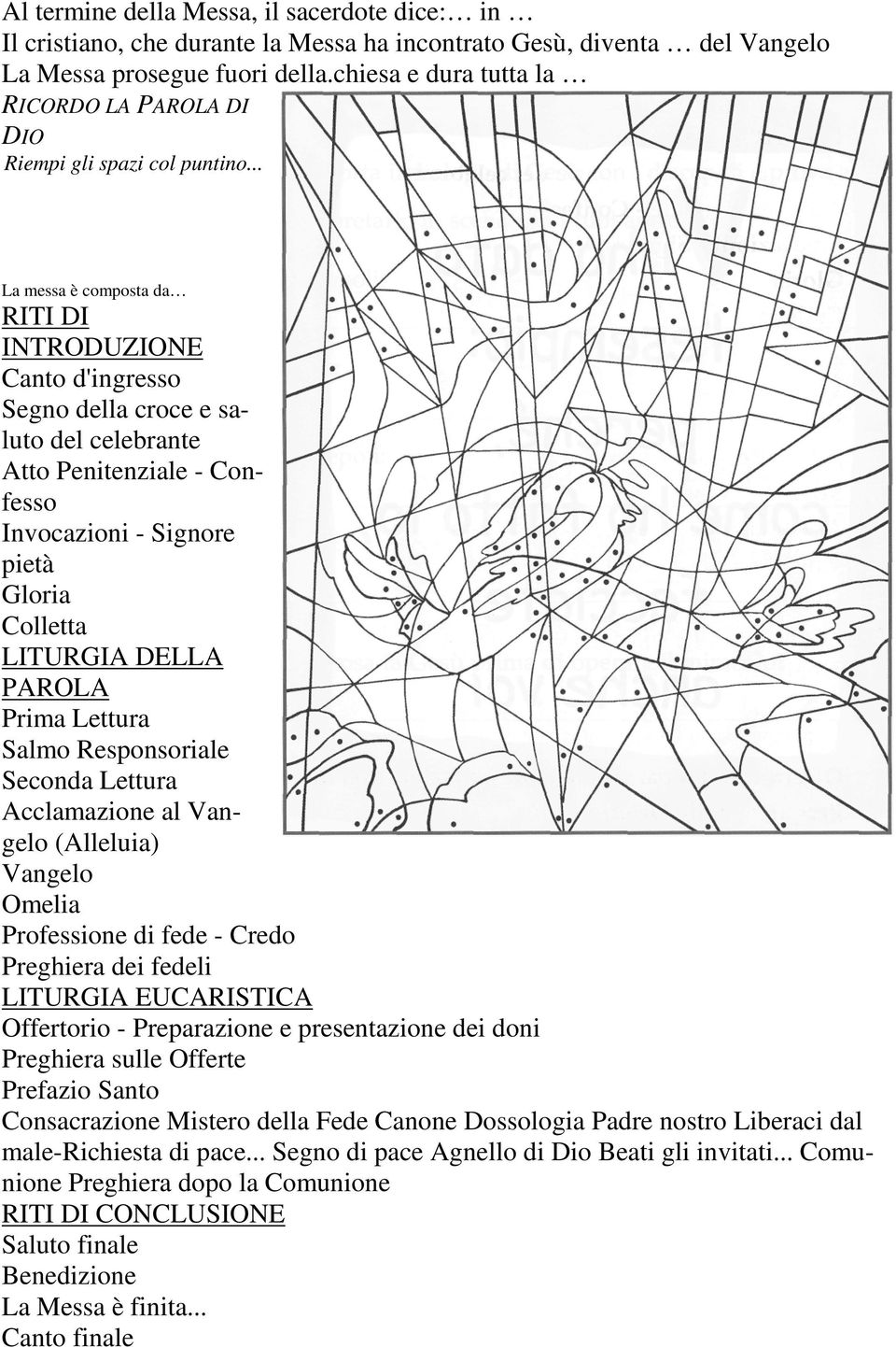 .. La messa è composta da RITI DI INTRODUZIONE Canto d'ingresso Segno della croce e saluto del celebrante Atto Penitenziale - Confesso Invocazioni - Signore pietà Gloria Colletta LITURGIA DELLA