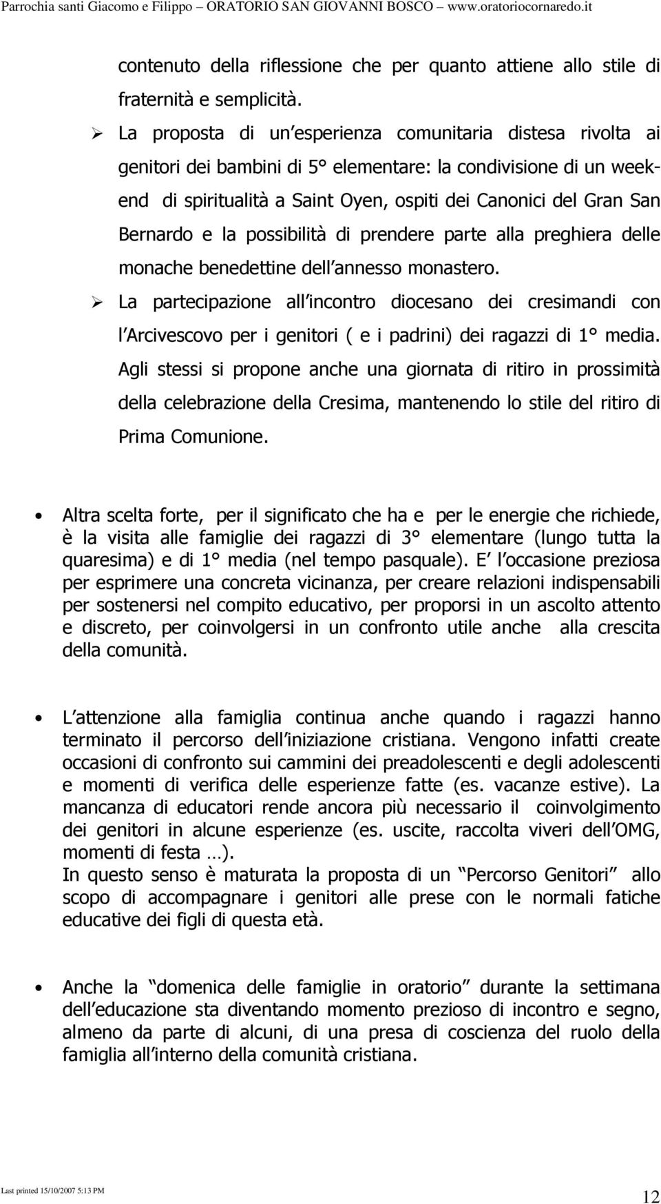 e la possibilità di prendere parte alla preghiera delle monache benedettine dell annesso monastero.