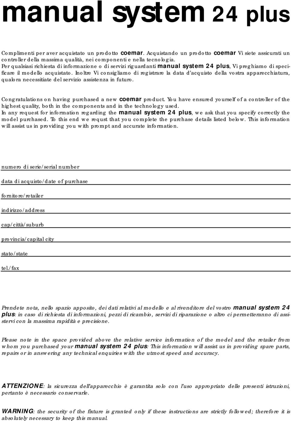 Inoltre Vi consigliamo di registrare la data d acquisto della vostra apparecchiatura, qualora necessitiate del servizio assistenza in futuro. Congratulations on having purchased a new coemar product.