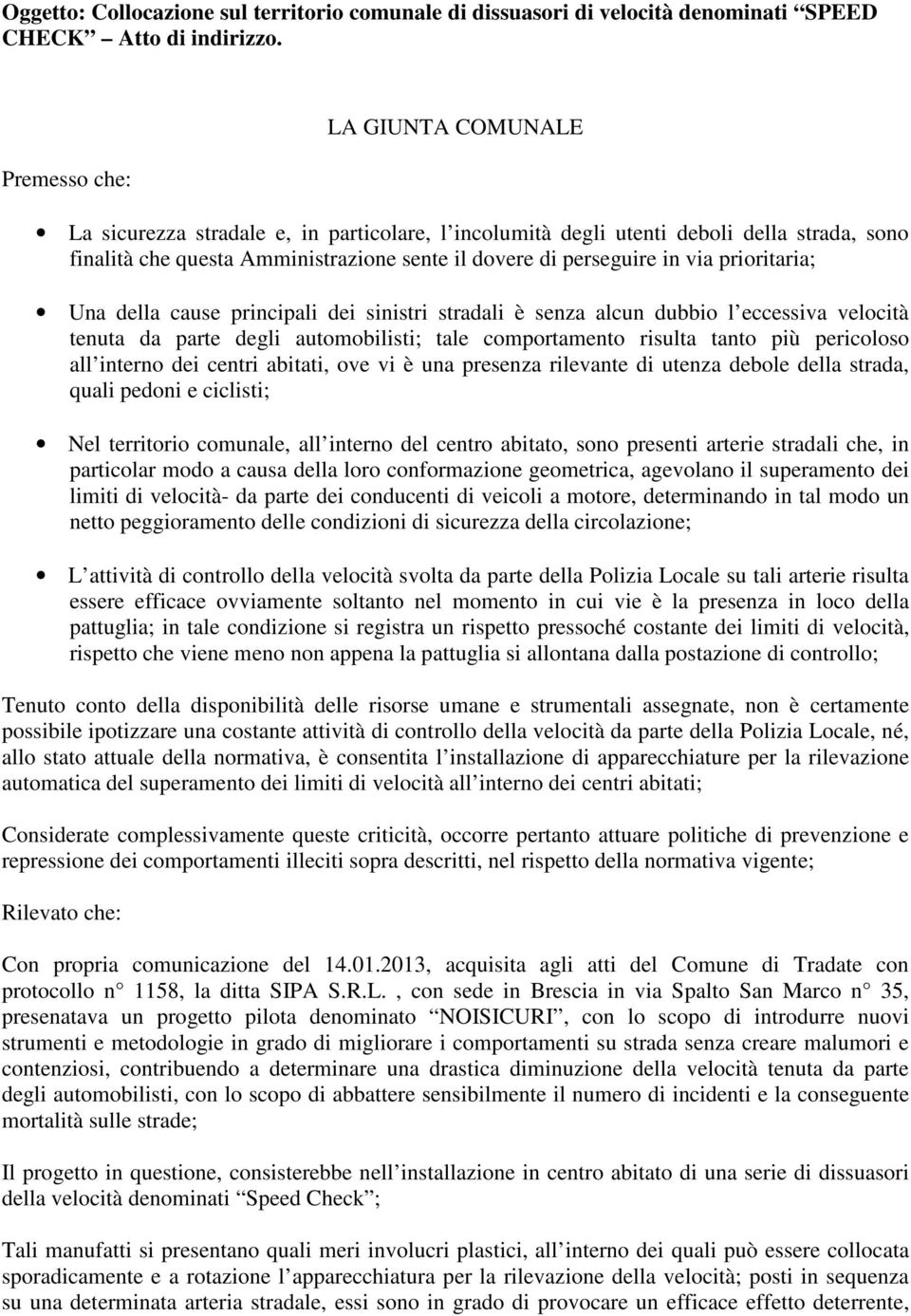 prioritaria; Una della cause principali dei sinistri stradali è senza alcun dubbio l eccessiva velocità tenuta da parte degli automobilisti; tale comportamento risulta tanto più pericoloso all