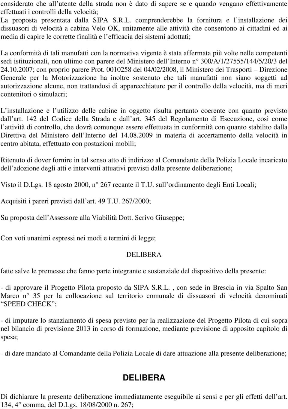 comprenderebbe la fornitura e l installazione dei dissuasori di velocità a cabina Velo OK, unitamente alle attività che consentono ai cittadini ed ai media di capire le corrette finalità e l