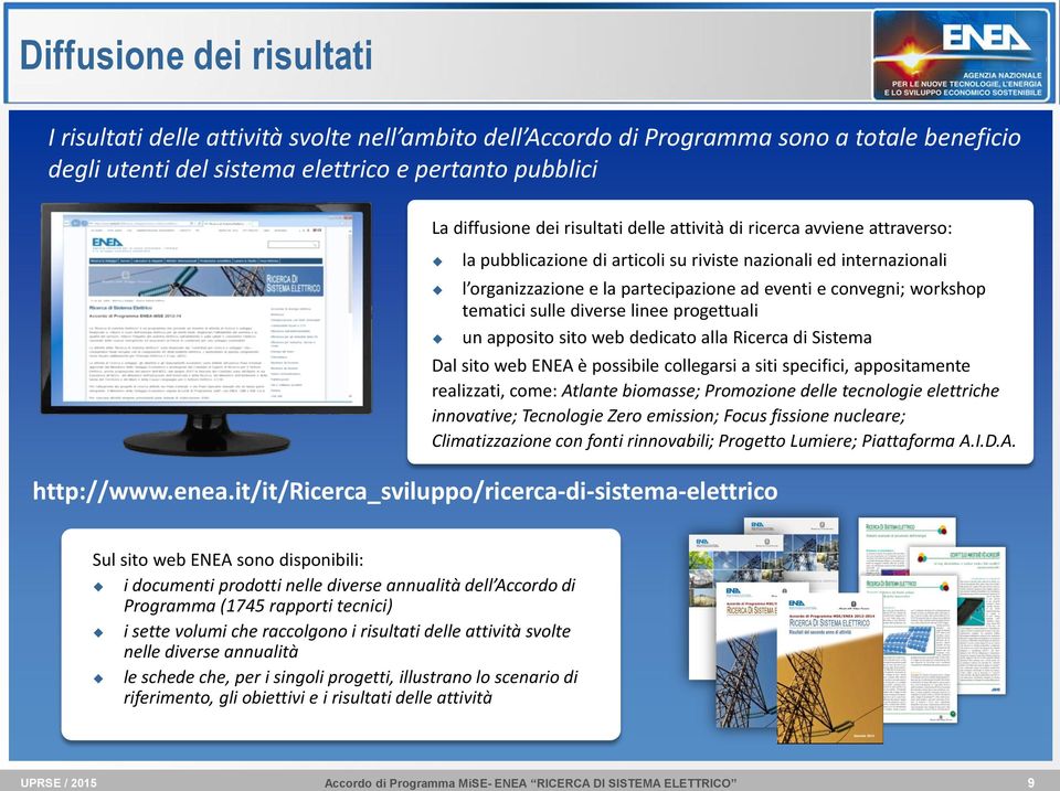 tematici sulle diverse linee progettuali un apposito sito web dedicato alla Ricerca di Sistema Dal sito web ENEA è possibile collegarsi a siti specifici, appositamente realizzati, come: Atlante