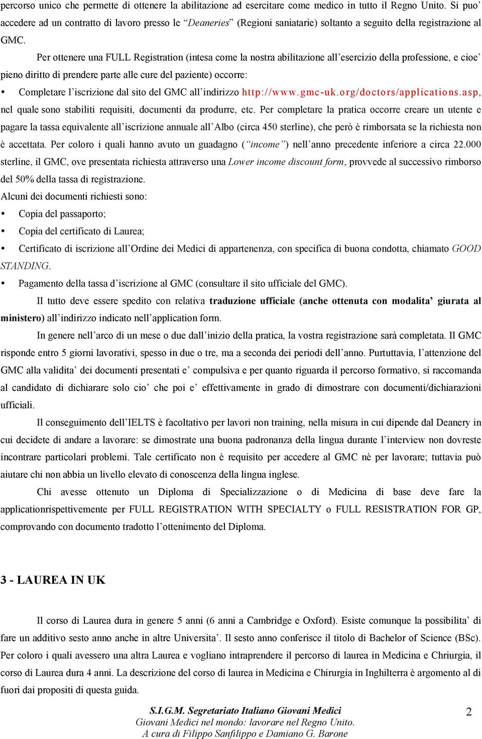 Per ottenere una FULL Registration (intesa come la nostra abilitazione all esercizio della professione, e cioe pieno diritto di prendere parte alle cure del paziente) occorre: Completare l iscrizione