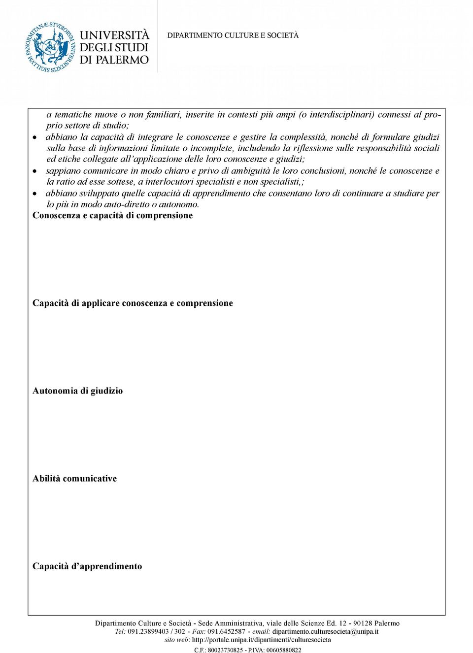 giudizi; sappiano comunicare in modo chiaro e privo di ambiguità le loro conclusioni, nonché le conoscenze e la ratio ad esse sottese, a interlocutori specialisti e non specialisti,; abbiano