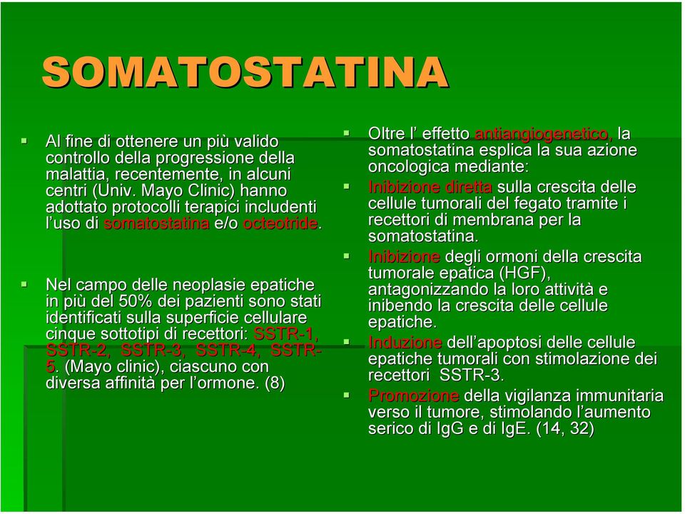 Nel campo delle neoplasie epatiche in più del 50% dei pazienti sono stati identificati sulla superficie cellulare cinque sottotipi di recettori: SSTR-1, SSTR-2, SSTR-3, SSTR-4, SSTR- 5.