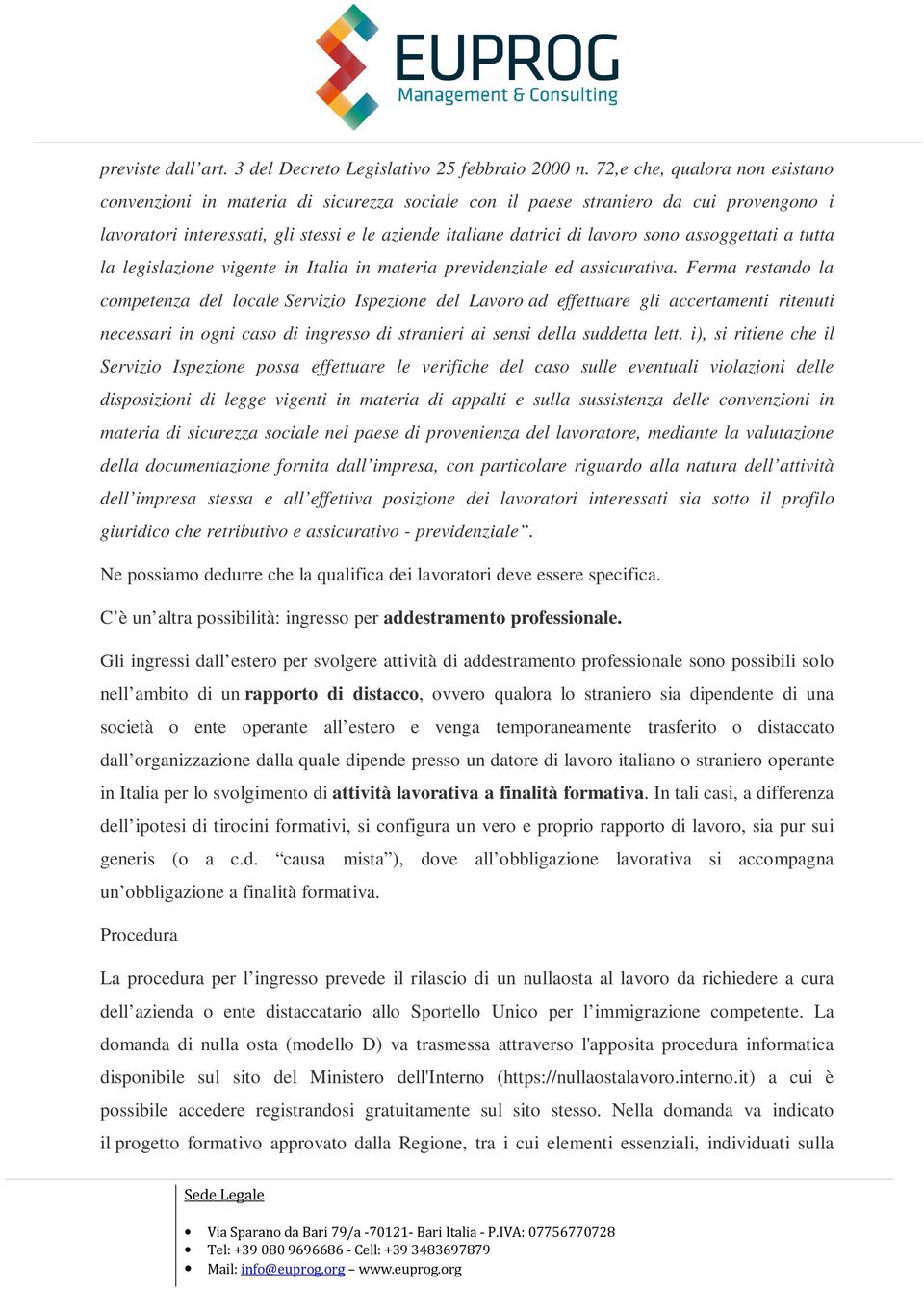 assoggettati a tutta la legislazione vigente in Italia in materia previdenziale ed assicurativa.