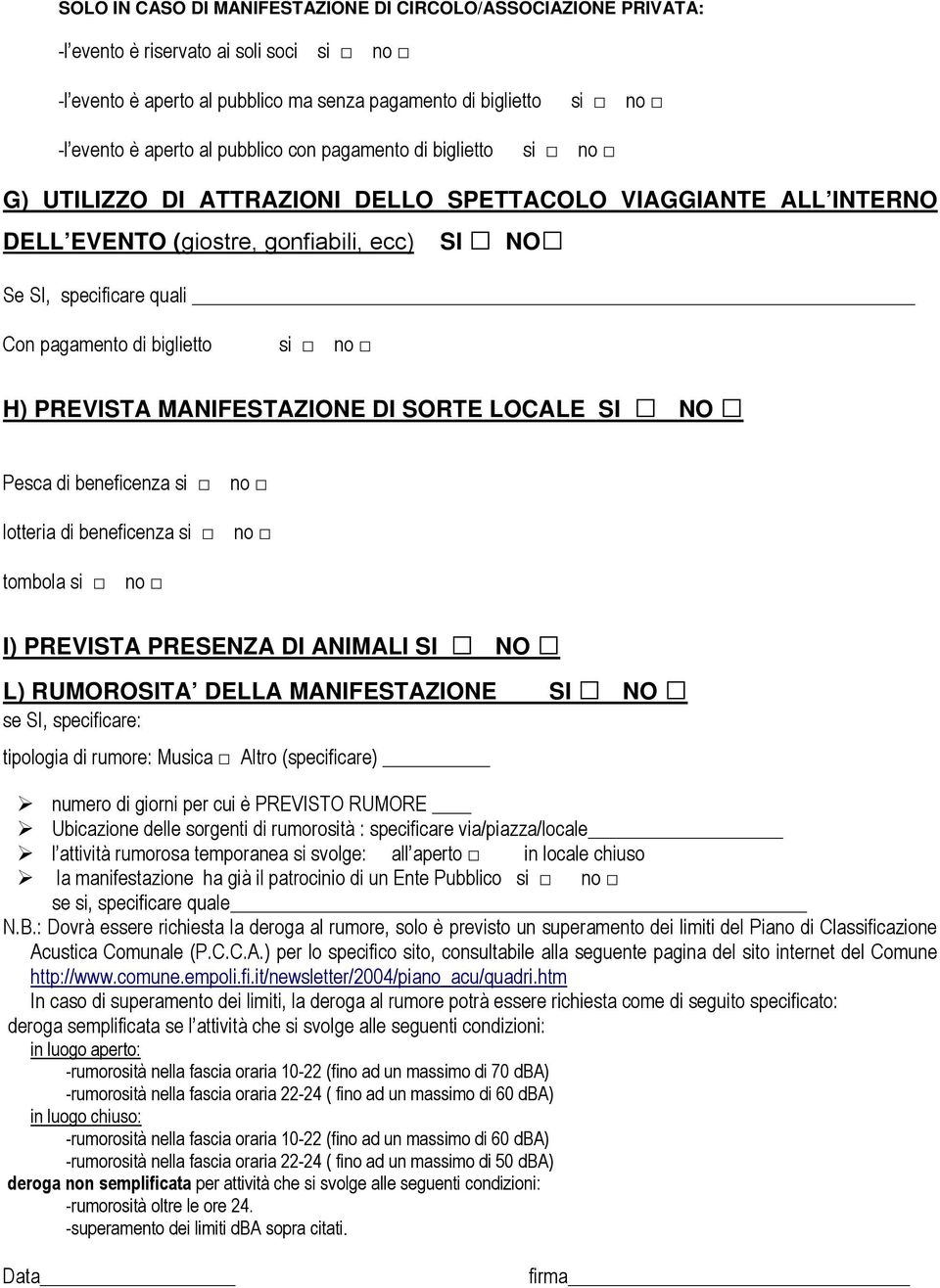 PREVISTA MANIFESTAZIONE DI SORTE LOCALE SI NO Pesca di beneficenza si lotteria di beneficenza si tombola si I) PREVISTA PRESENZA DI ANIMALI SI NO L) RUMOROSITA DELLA MANIFESTAZIONE SI NO se SI,