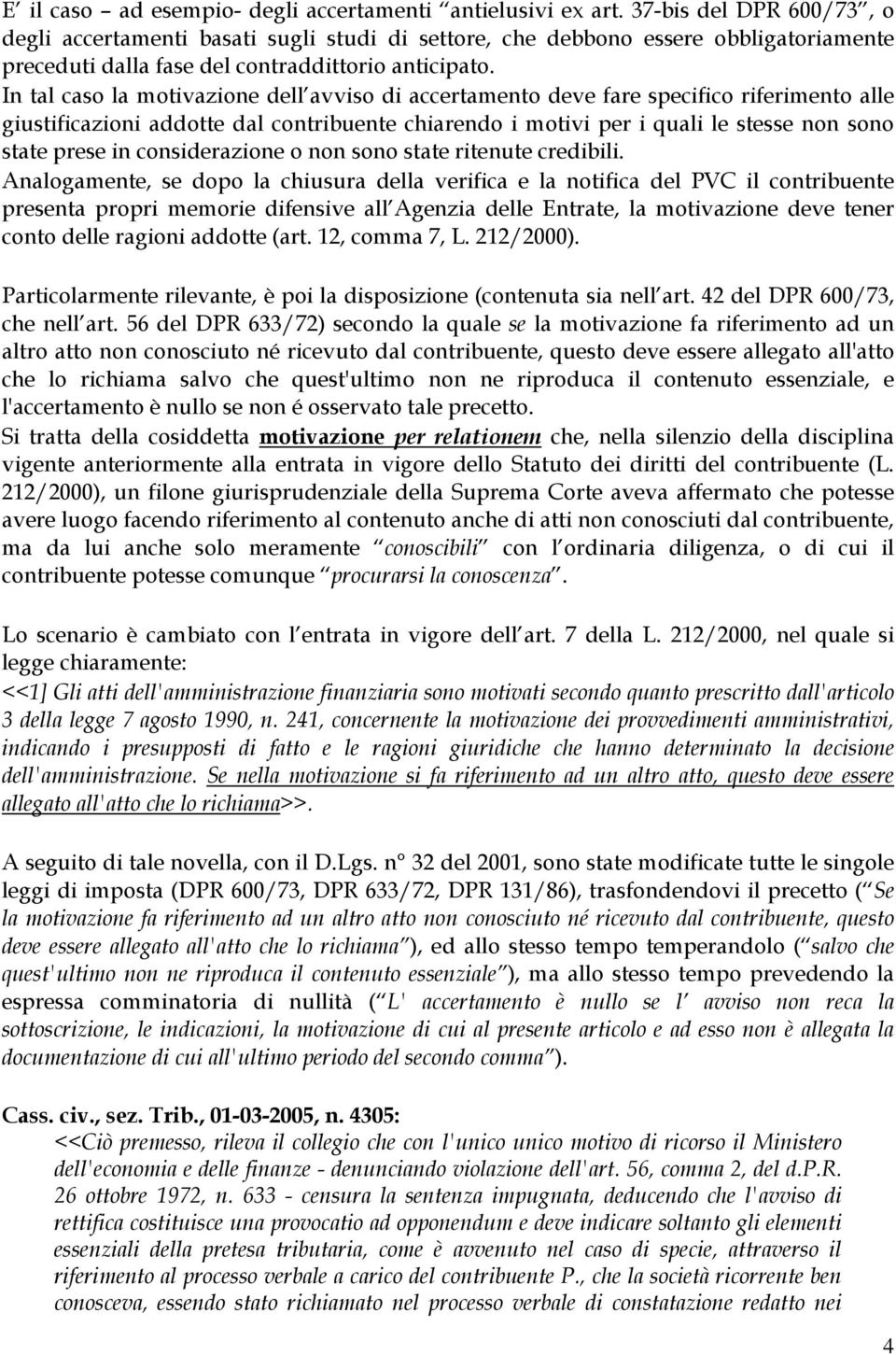 In tal caso la motivazione dell avviso di accertamento deve fare specifico riferimento alle giustificazioni addotte dal contribuente chiarendo i motivi per i quali le stesse non sono state prese in