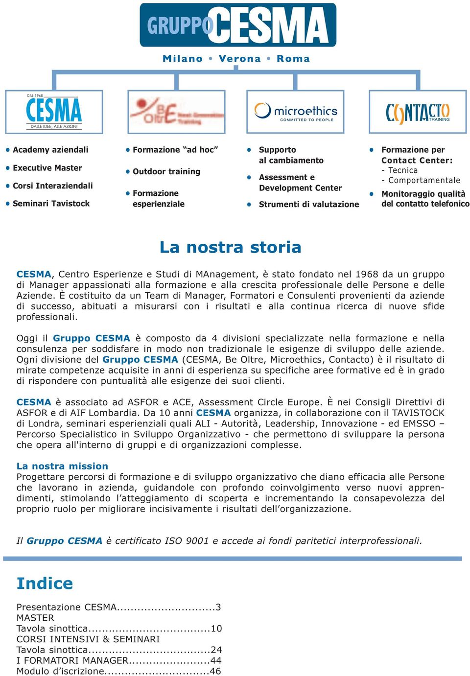 di MAnagement, è stato fondato nel 1968 da un gruppo di Manager appassionati alla formazione e alla crescita professionale delle Persone e delle Aziende.