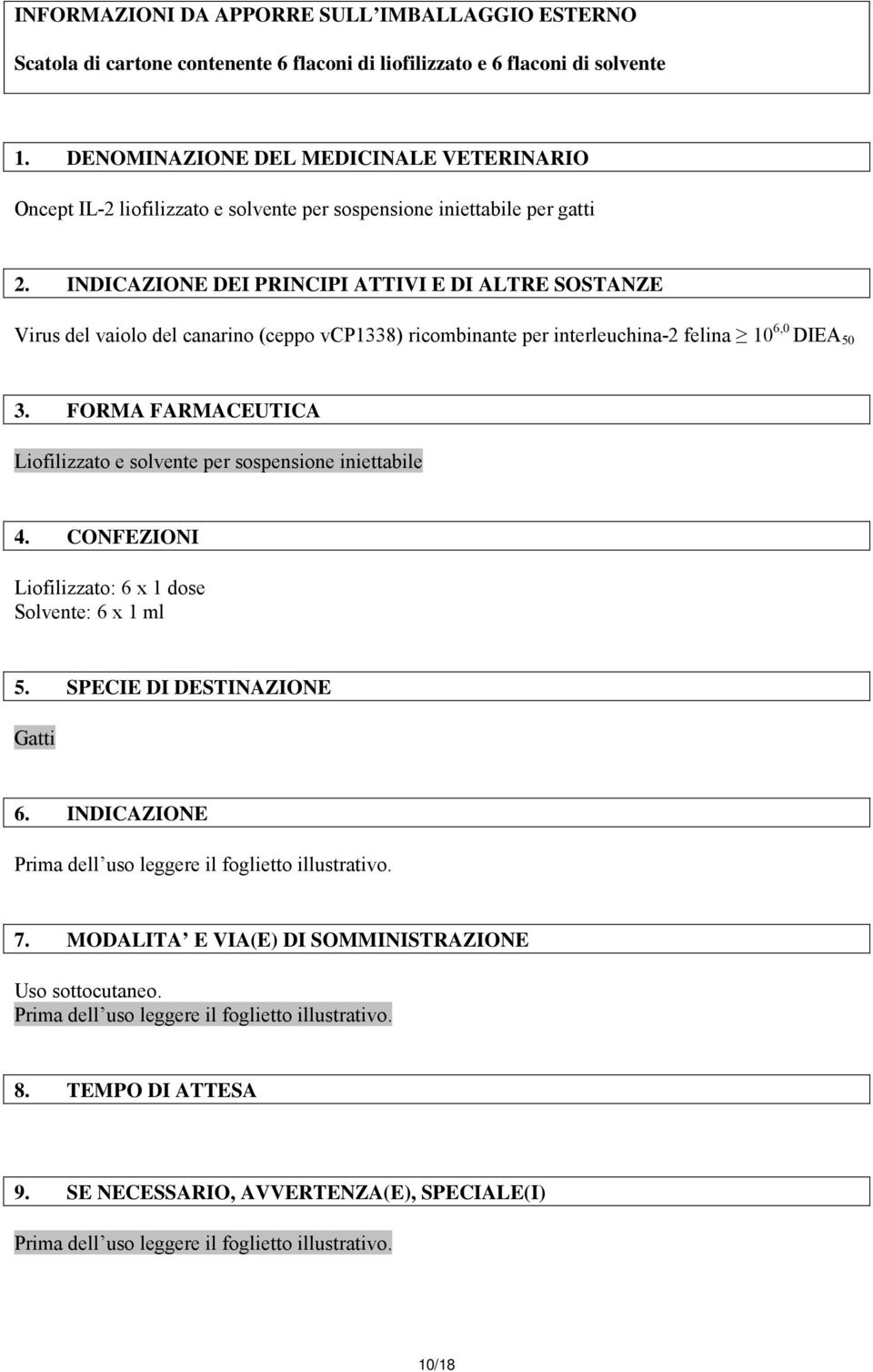 INDICAZIONE DEI PRINCIPI ATTIVI E DI ALTRE SOSTANZE Virus del vaiolo del canarino (ceppo vcp1338) ricombinante per interleuchina-2 felina 10 6,0 DIEA 50 3.