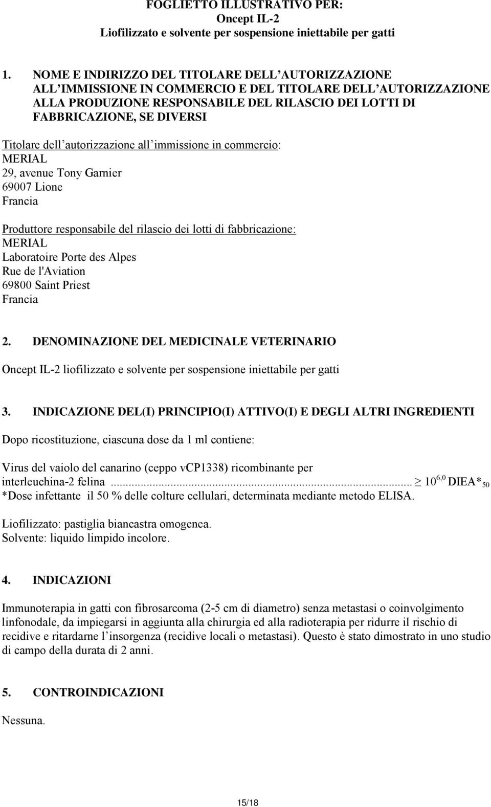 Titolare dell autorizzazione all immissione in commercio: MERIAL 29, avenue Tony Garnier 69007 Lione Francia Produttore responsabile del rilascio dei lotti di fabbricazione: MERIAL Laboratoire Porte