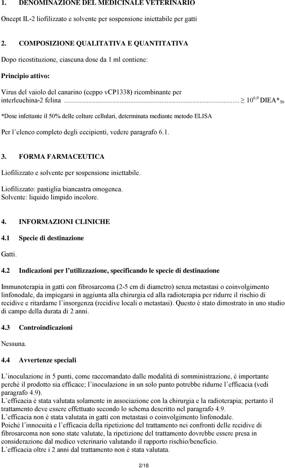 .. 10 6,0 DIEA* 50 *Dose infettante il 50% delle colture cellulari, determinata mediante metodo ELISA Per l elenco completo degli eccipienti, vedere paragrafo 6.1. 3.