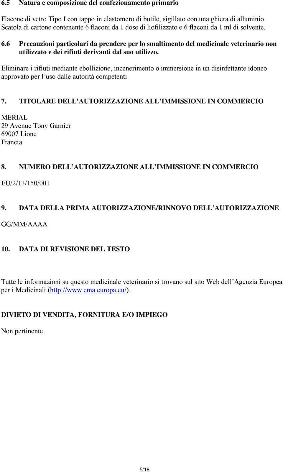 Eliminare i rifiuti mediante ebollizione, incenerimento o immersione in un disinfettante idoneo approvato per l uso dalle autorità competenti. 7.