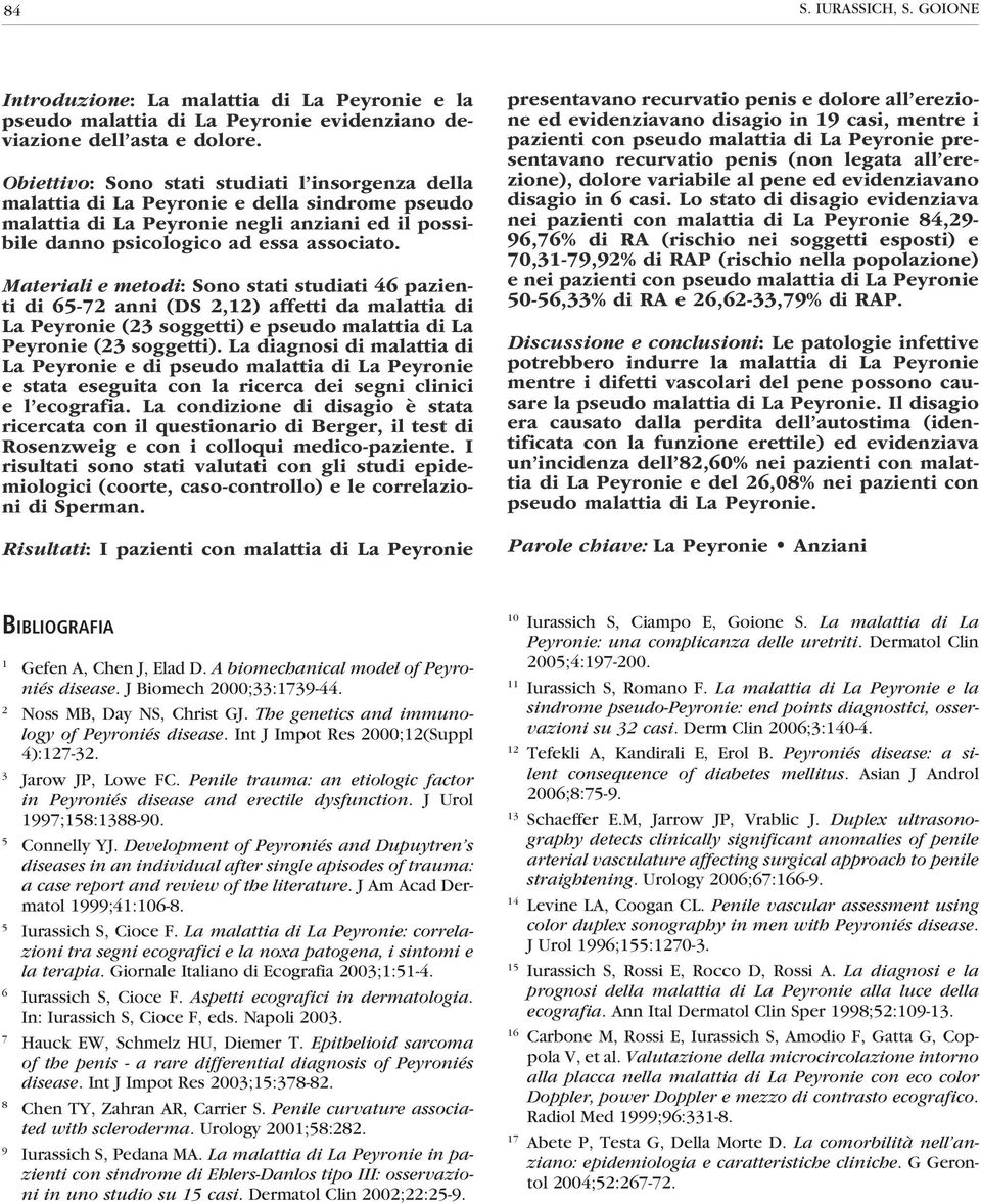 Materiali e metodi: Sono stati studiati 46 pazienti di 65-72 anni (DS 2,12) affetti da malattia di La Peyronie (23 soggetti) e pseudo malattia di La Peyronie (23 soggetti).