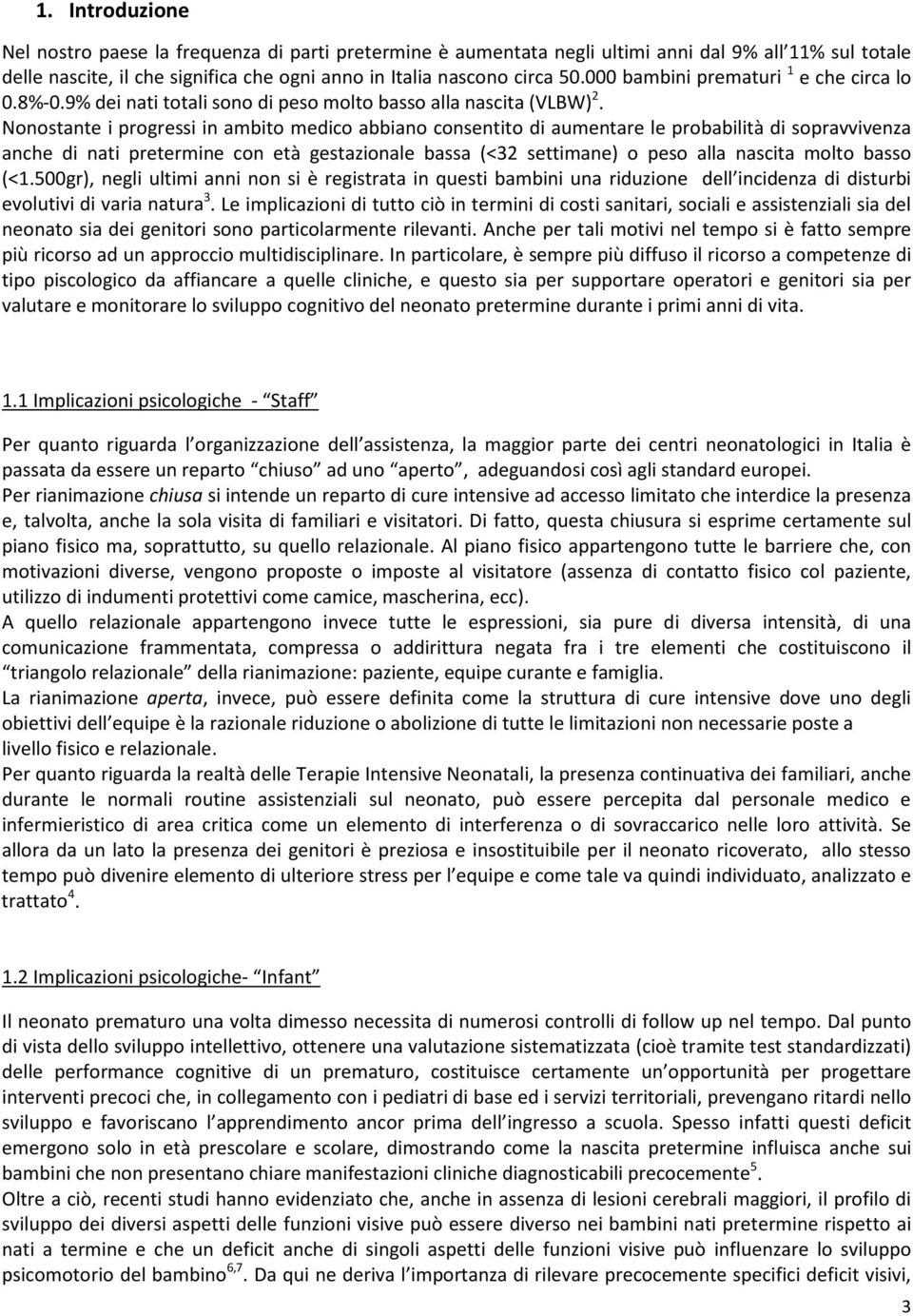 Nonostante i progressi in ambito medico abbiano consentito di aumentare le probabilità di sopravvivenza anche di nati pretermine con età gestazionale bassa (<32 settimane) o peso alla nascita molto