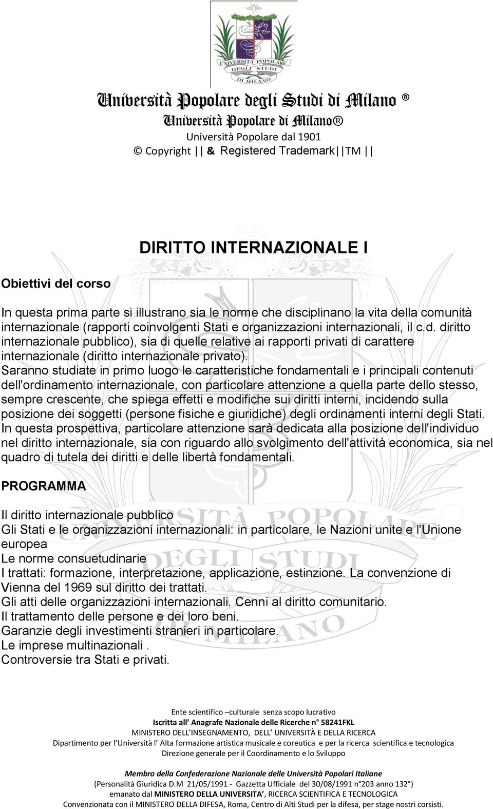 Saranno studiate in primo luogo le caratteristiche fondamentali e i principali contenuti dell'ordinamento internazionale, con particolare attenzione a quella parte dello stesso, sempre crescente, che