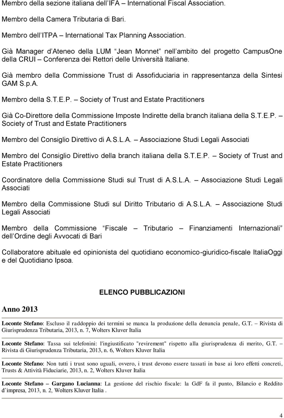 Già membro della Commissione Trust di Assofiduciaria in rappresentanza della Sintesi GAM S.p.A. Membro della S.T.E.P.