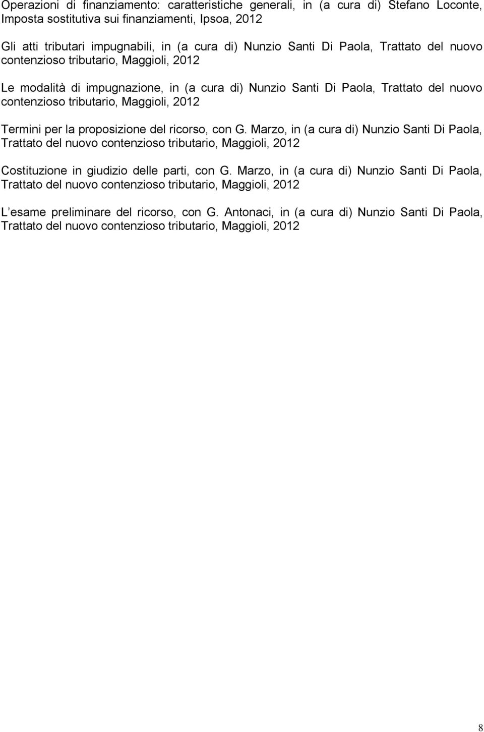 Termini per la proposizione del ricorso, con G. Marzo, in (a cura di) Nunzio Santi Di Paola, Trattato del nuovo contenzioso tributario, Maggioli, 2012 Costituzione in giudizio delle parti, con G.