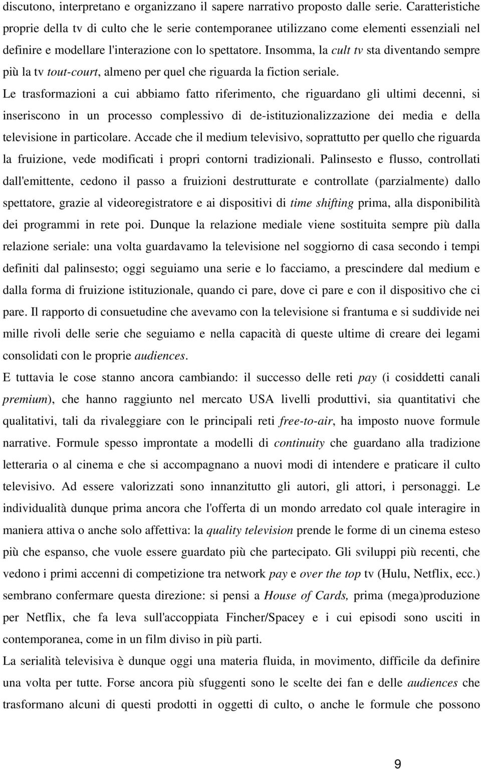 Insomma, la cult tv sta diventando sempre più la tv tout-court, almeno per quel che riguarda la fiction seriale.