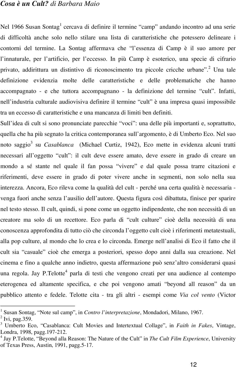 contorni del termine. La Sontag affermava che l essenza di Camp è il suo amore per l innaturale, per l artificio, per l eccesso.