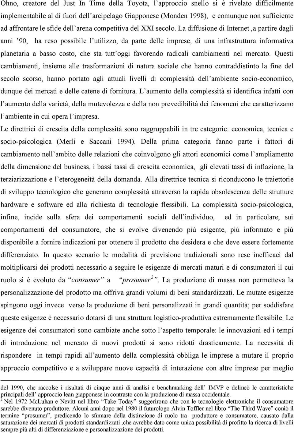 La diffusione di Internet,a partire dagli anni 90, ha reso possibile l utilizzo, da parte delle imprese, di una infrastruttura informativa planetaria a basso costo, che sta tutt oggi favorendo