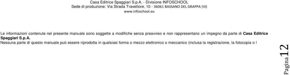 Nessuna parte di questo manuale può essere riprodotta in qualsiasi forma o mezzo elettronico o meccanico (inclusa la registrazione, la fotocopia o l uso di sistemi di memorizzazione o di recupero