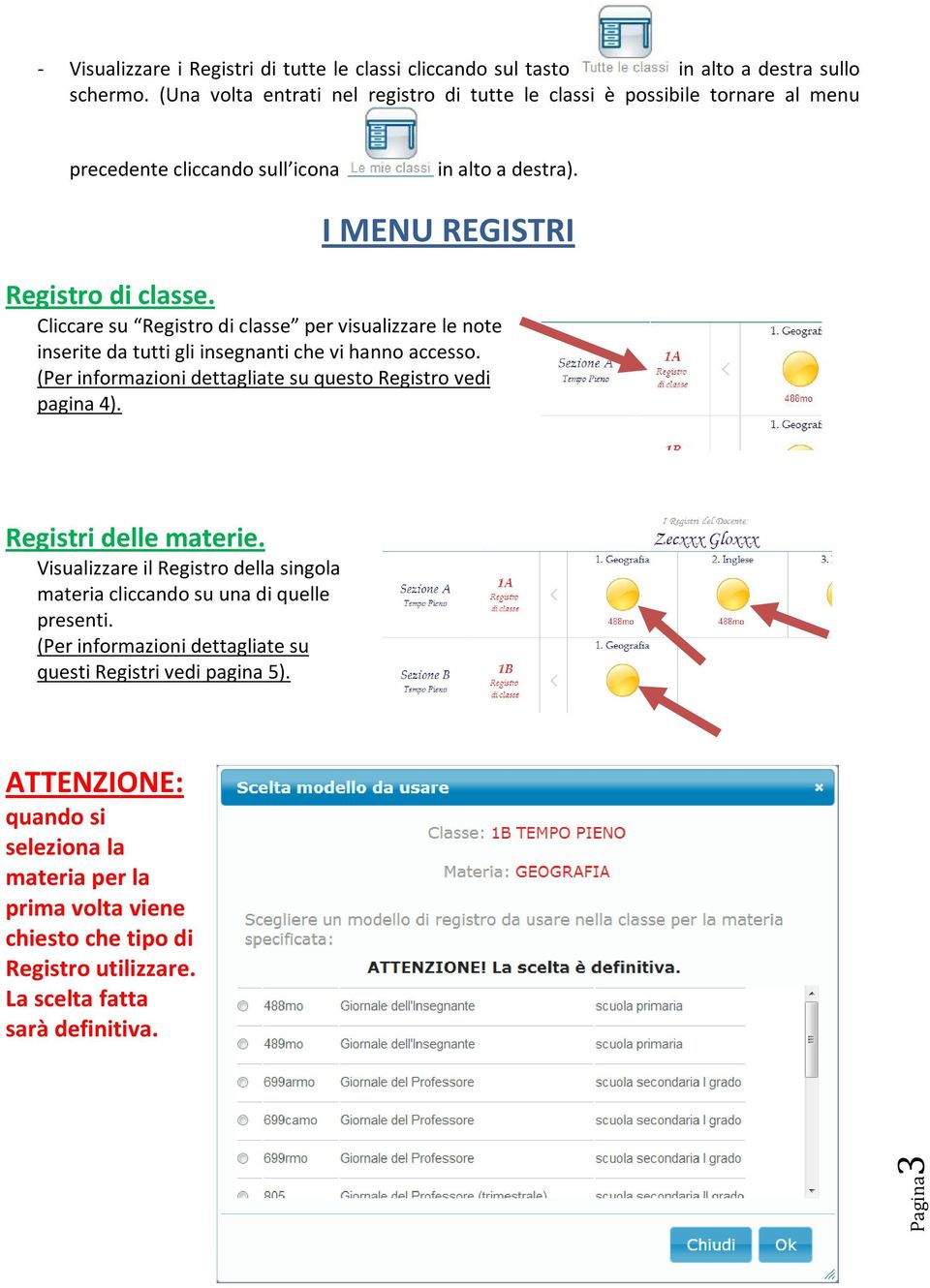 Cliccare su Registro di classe per visualizzare le note inserite da tutti gli insegnanti che vi hanno accesso. (Per informazioni dettagliate su questo Registro vedi pagina 4).