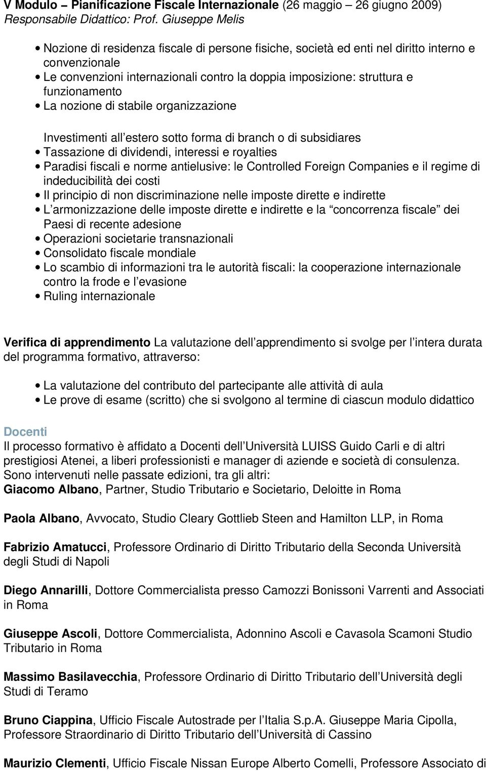 funzionamento La nozione di stabile organizzazione Investimenti all estero sotto forma di branch o di subsidiares Tassazione di dividendi, interessi e royalties Paradisi fiscali e norme antielusive: