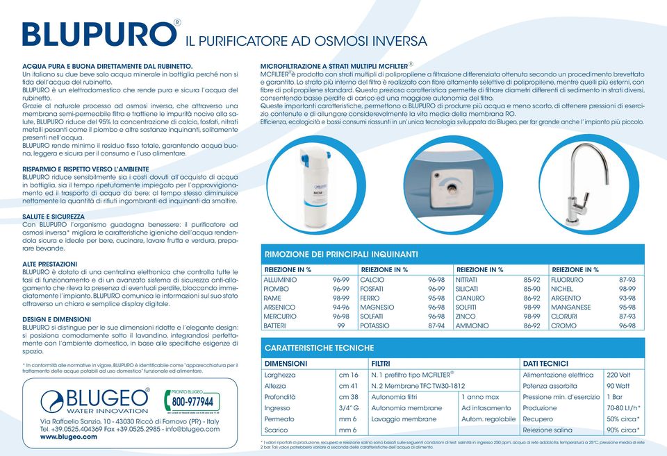 Grazie al naturale processo ad osmosi inversa, che attraverso una membrana semi-permeabile filtra e trattiene le impurità nocive alla salute, BLUPURO riduce del 95% la concentrazione di calcio,