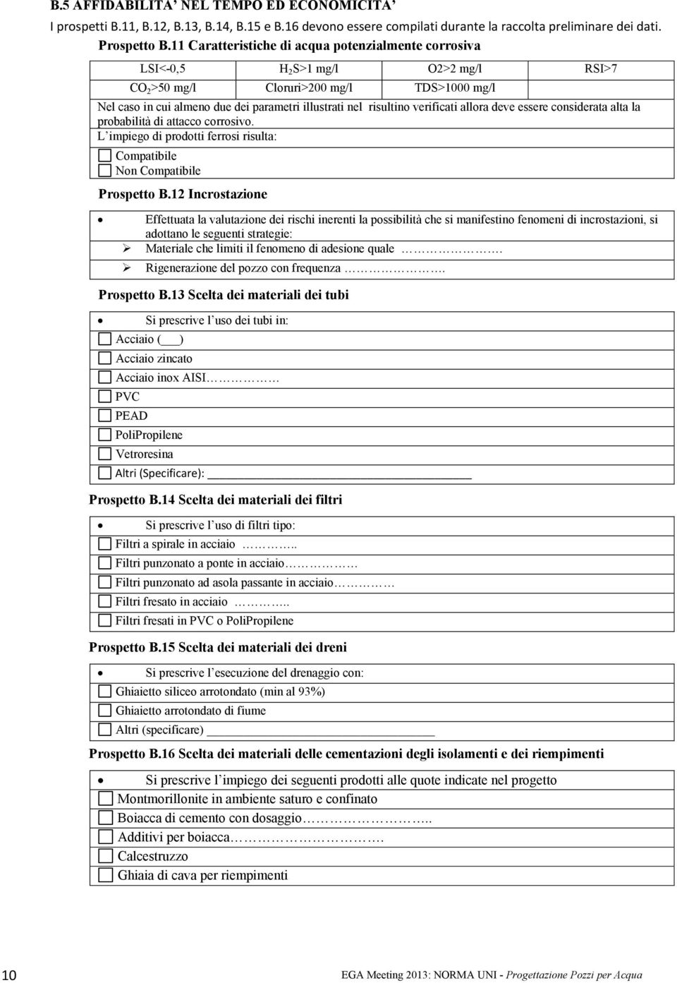 risultino verificati allora deve essere considerata alta la probabilità di attacco corrosivo. L impiego di prodotti ferrosi risulta: Compatibile Non Compatibile Prospetto B.