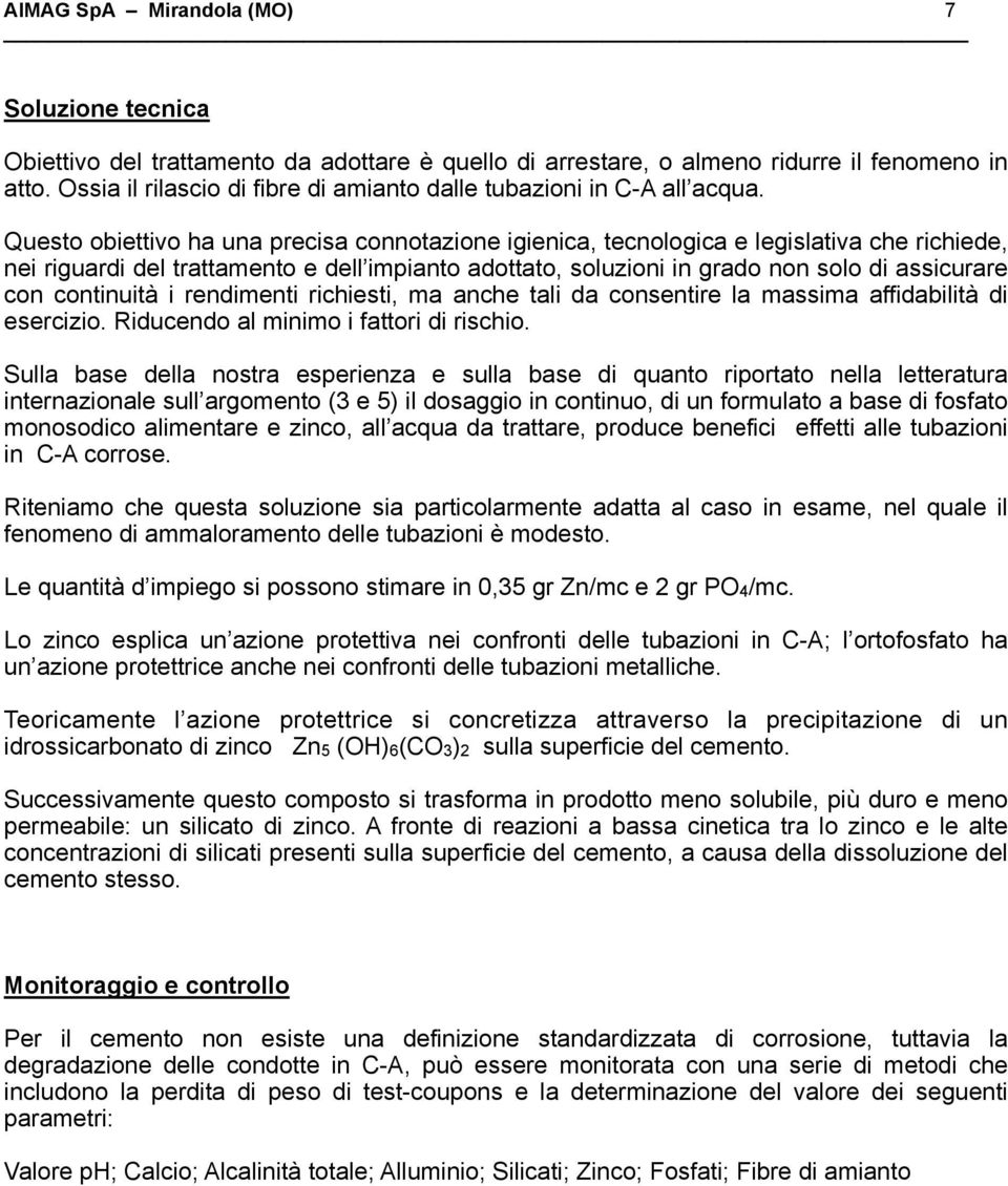 Questo obiettivo ha una precisa connotazione igienica, tecnologica e legislativa che richiede, nei riguardi del trattamento e dell impianto adottato, soluzioni in grado non solo di assicurare con