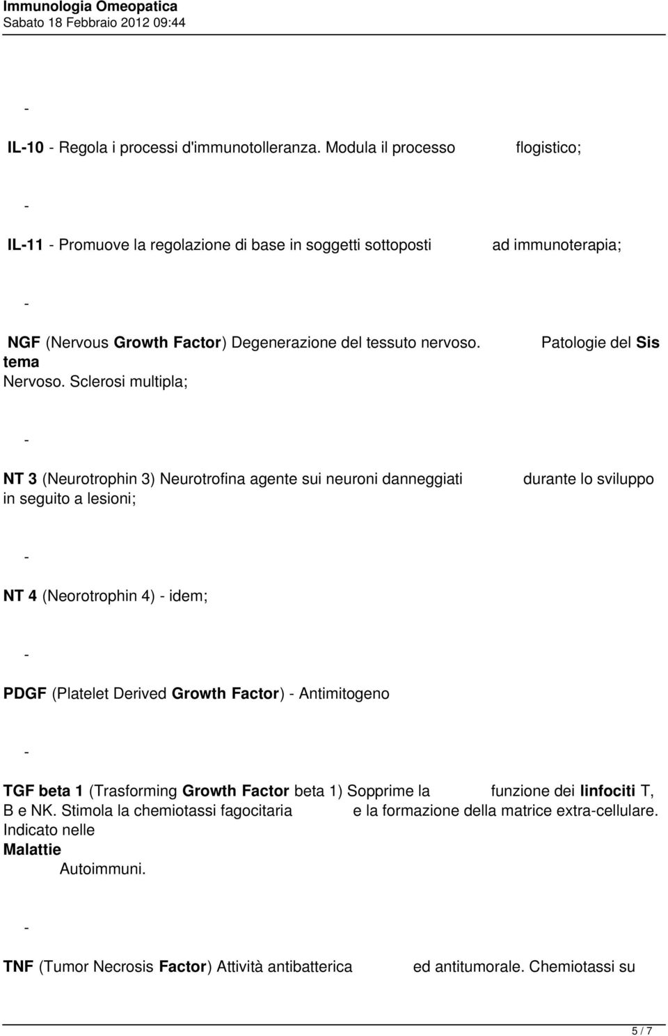 Sclerosi multipla; Patologie del Sis NT 3 (Neurotrophin 3) Neurotrofina agente sui neuroni danneggiati in seguito a lesioni; durante lo sviluppo NT 4 (Neorotrophin 4) idem; PDGF (Platelet