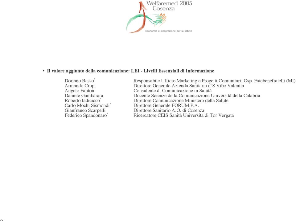 Fatebenefratelli (MI) Direttore Generale Azienda Sanitaria n 8 Vibo Valentia Consulente di Comunicazione in Sanità Docente Scienze della Comunicazione