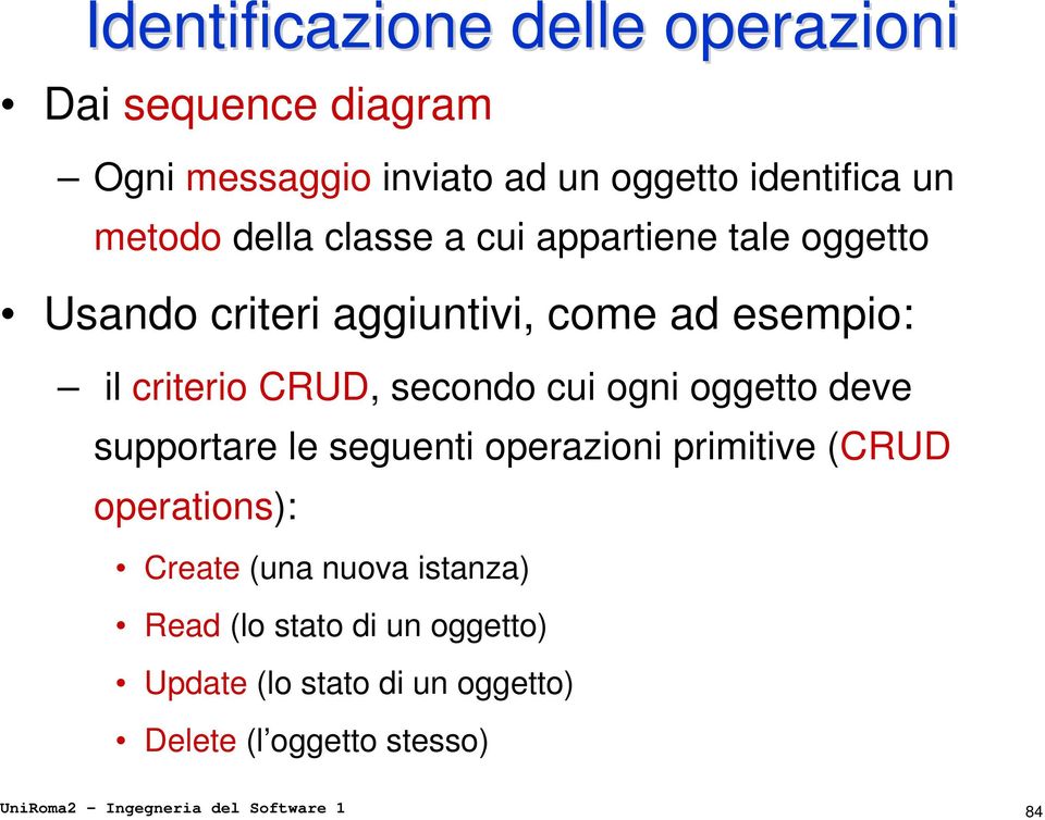 cui ogni oggetto deve supportare le seguenti operazioni primitive (CRUD operations): Create (una nuova istanza)