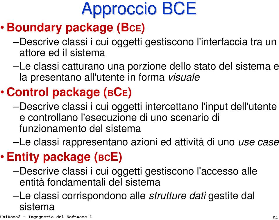 l'esecuzione di uno scenario di funzionamento del sistema Le classi rappresentano azioni ed attività di uno use case Entity package (BCE) Descrive classi i cui