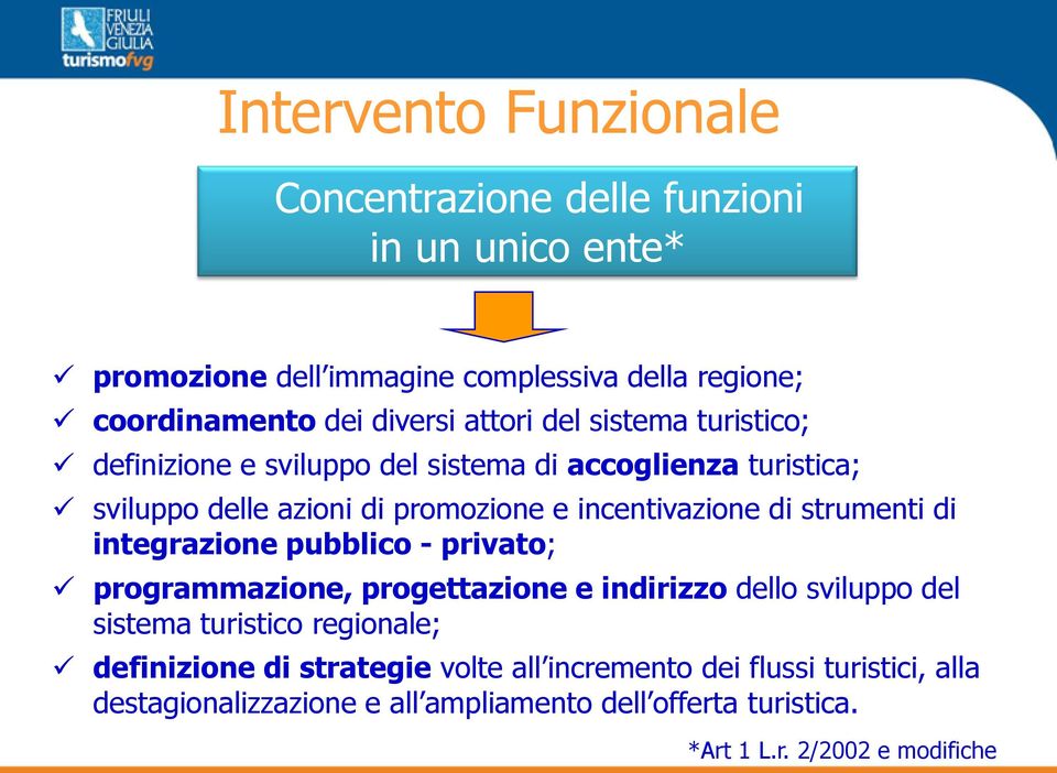 strumenti di integrazione pubblico - privato; programmazione, progettazione e indirizzo dello sviluppo del sistema turistico regionale; definizione