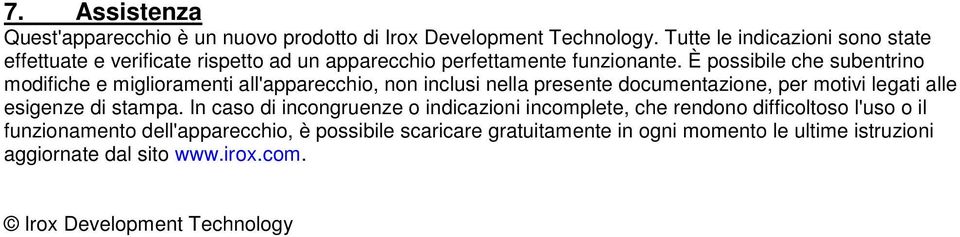 È possibile che subentrino modifiche e miglioramenti all'apparecchio, non inclusi nella presente documentazione, per motivi legati alle esigenze di