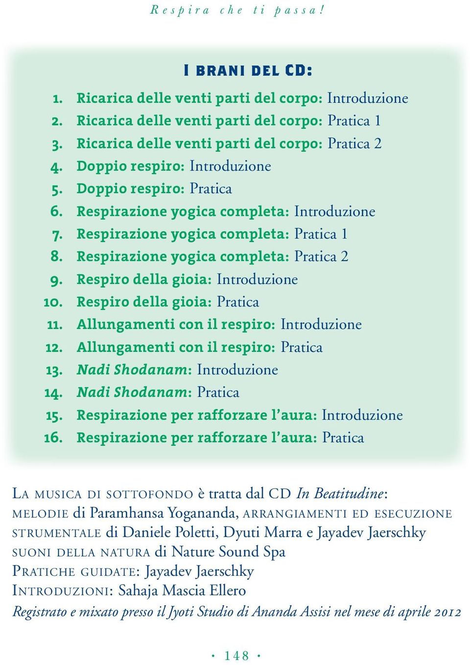 Respiro della gioia: Introduzione 10. Respiro della gioia: Pratica 11. Allungamenti con il respiro: Introduzione 12. Allungamenti con il respiro: Pratica 13. Nadi Shodanam: Introduzione 14.