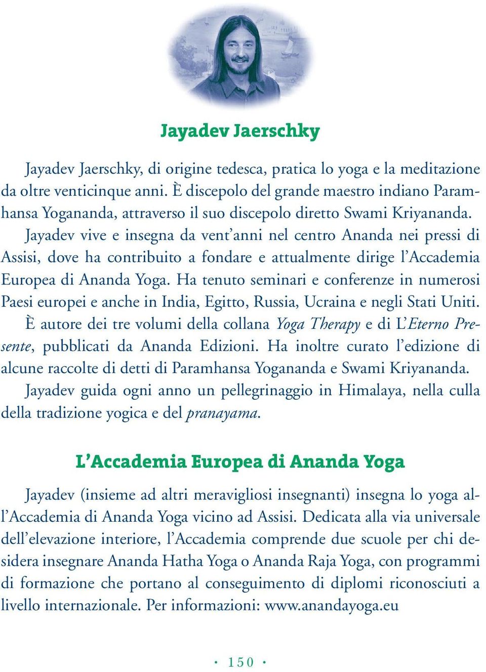 Jayadev vive e insegna da vent anni nel centro Ananda nei pressi di Assisi, dove ha contribuito a fondare e attualmente dirige l Accademia Europea di Ananda Yoga.