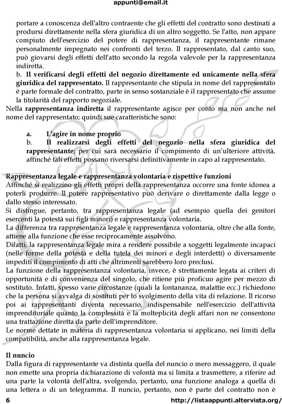 Il rappresentato, dal canto suo, può giovarsi degli effetti dell'atto secondo la regola valevole per la rappresentanza indiretta. b.