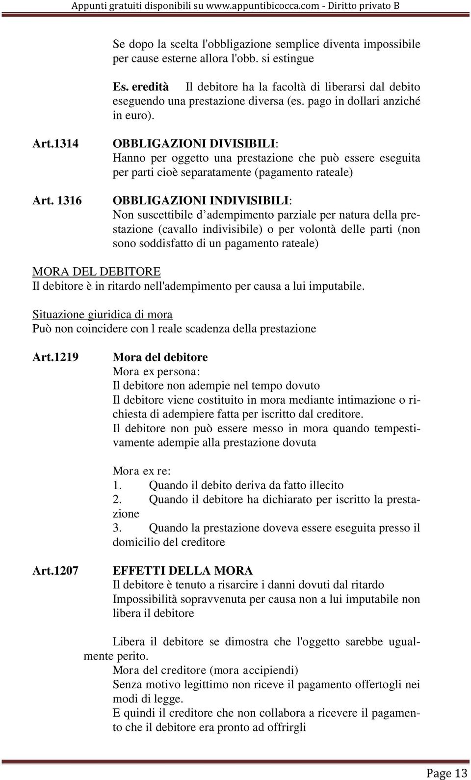 1316 OBBLIGAZIONI DIVISIBILI: Hanno per oggetto una prestazione che può essere eseguita per parti cioè separatamente (pagamento rateale) OBBLIGAZIONI INDIVISIBILI: Non suscettibile d adempimento