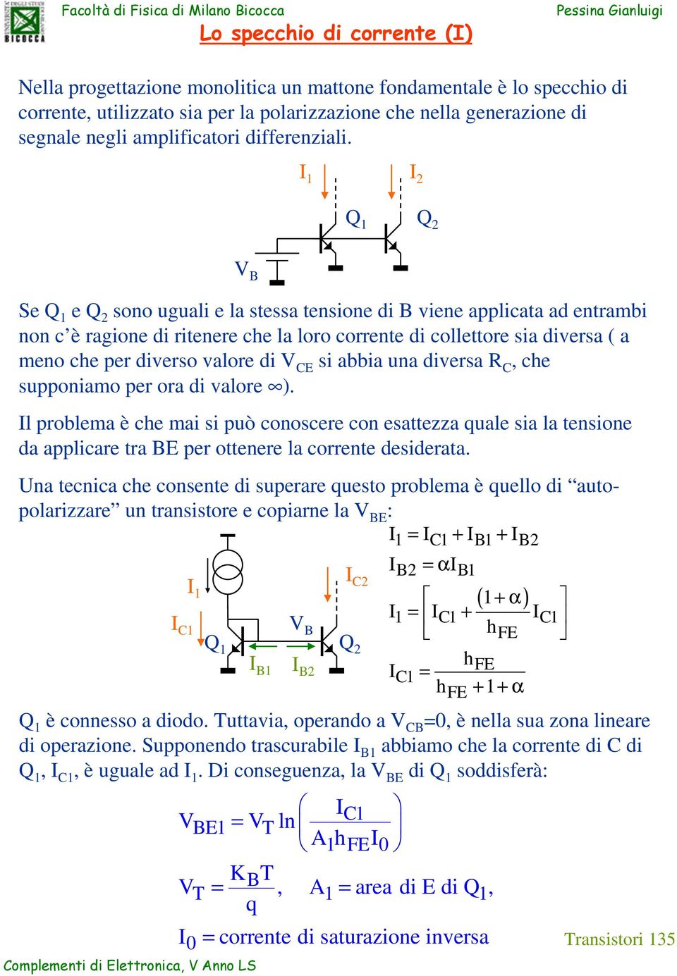 1 Q B Se e Q sono uguali e la stessa tensione di B viene applicata ad entrabi non c è ragione di ritenere che la loro corrente di collettore sia diversa ( a eno che per diverso valore di CE si abbia