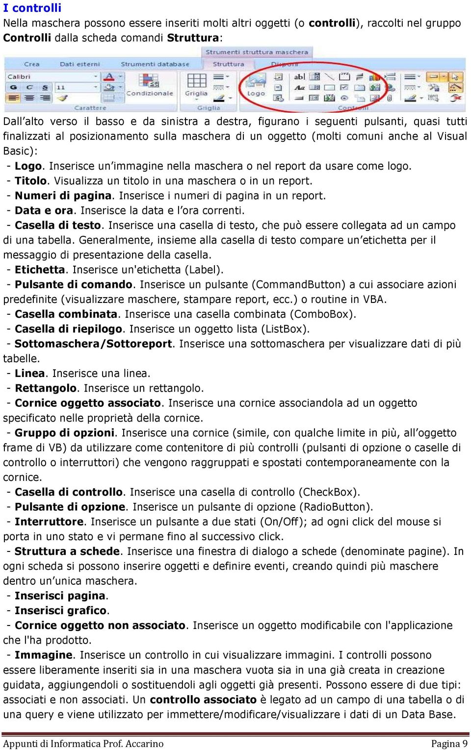 Inserisce un immagine nella maschera o nel report da usare come logo. - Titolo. Visualizza un titolo in una maschera o in un report. - Numeri di pagina. Inserisce i numeri di pagina in un report.