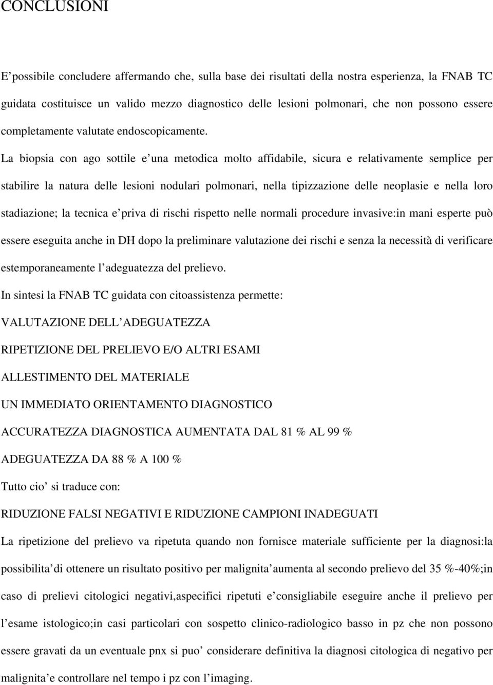 La biopsia con ago sottile e una metodica molto affidabile, sicura e relativamente semplice per stabilire la natura delle lesioni nodulari polmonari, nella tipizzazione delle neoplasie e nella loro