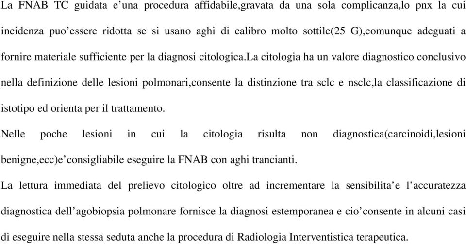 la citologia ha un valore diagnostico conclusivo nella definizione delle lesioni polmonari,consente la distinzione tra sclc e nsclc,la classificazione di istotipo ed orienta per il trattamento.