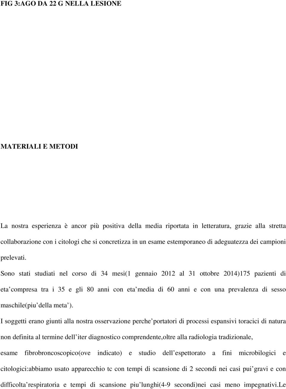 Sono stati studiati nel corso di 34 mesi(1 gennaio 2012 al 31 ottobre 2014)175 pazienti di eta compresa tra i 35 e gli 80 anni con eta media di 60 anni e con una prevalenza di sesso maschile(piu