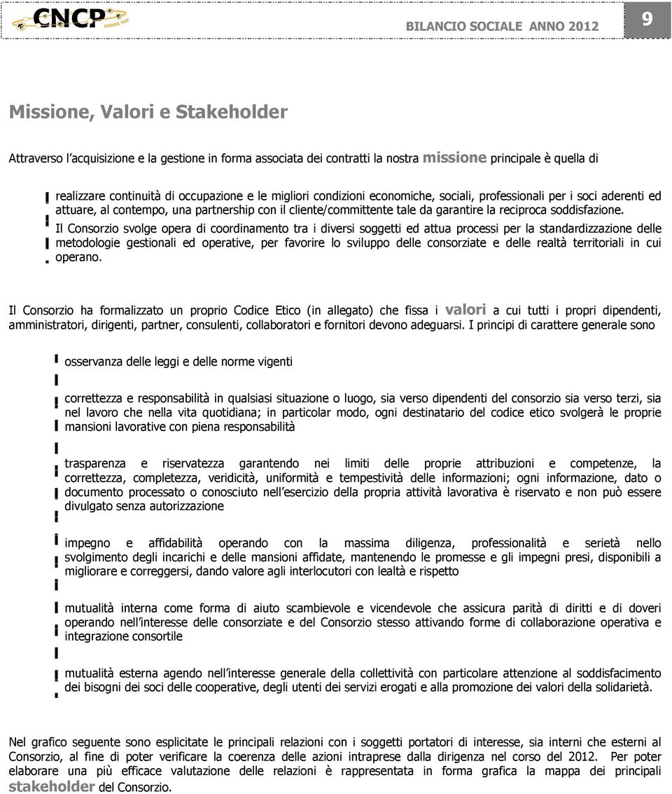 Il Consorzio svolge opera di coordinamento tra i diversi soggetti ed attua processi per la standardizzazione delle metodologie gestionali ed operative, per favorire lo sviluppo delle consorziate e